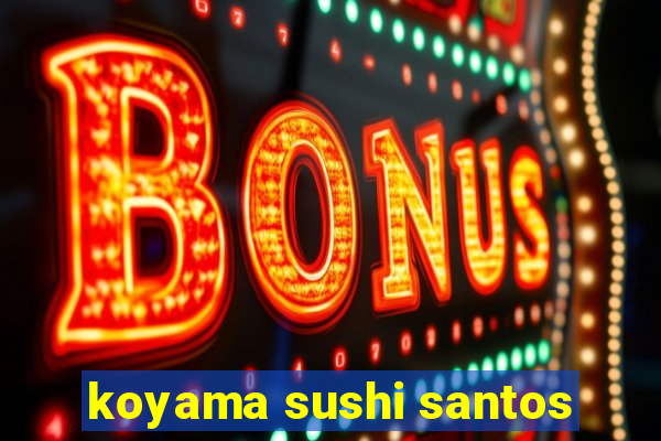 koyama sushi santos